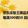 京东床垫王牌品类日10月10日晚8点开启 众多趋势新品爆品每满300减50 具体是什么情况?