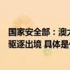 国家安全部：澳大利亚籍人员成蕾被国家安全机关依法执行驱逐出境 具体是什么情况?