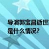 导演郭宝昌逝世享年83岁一部《大宅门》一生悲喜泪 具体是什么情况?