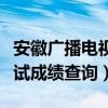 安徽广播电视大学考试成绩查询（安徽电大考试成绩查询）