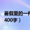 暑假里的一件有趣的事400字（一件有趣的事400字）