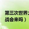 第三次世界大战可能发生吗?（第三次世界大战会来吗）