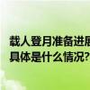 载人登月准备进展如何？选人标准是什么？杨利伟透露这些 具体是什么情况?