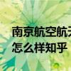 南京航空航天大学怎样?（南京航空航天大学怎么样知乎）