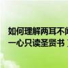 如何理解两耳不闻窗外事一心只读圣贤书（两耳不闻窗外事一心只读圣贤书）