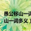 愚公移山一词多义古今异义词类活用（愚公移山一词多义）