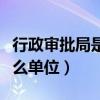 行政审批局是什么单位招聘（行政审批局是什么单位）