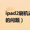 ipad2刷机还能用吗（关于 iPad2 刷机越狱的问题）