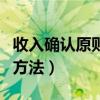 收入确认原则和方法有哪些（收入确认原则和方法）