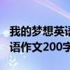 我的梦想英语作文200字大学生（我的梦想英语作文200字）