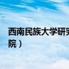 西南民族大学研究生院官网招生简章（西南民族大学研究生院）