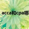 acca和cpa哪个好考些（acca与cpa哪个好）