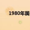 1980年属什么生肖（1980年属什么）