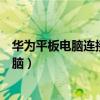 华为平板电脑连接电脑无法识别（华为平板电脑怎么连接电脑）