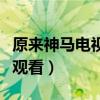 原来神马电视剧在线观看视频（神马影视在线观看）