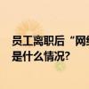 员工离职后“网络大号”该归谁?可通过协议细化约定 具体是什么情况?