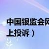 中国银监会网上投诉中心官网（中国银监会网上投诉）