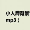 小人舞背景音乐mp3视频（小人舞背景音乐mp3）