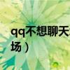 qq不想聊天怎么给对方说（qq怎么聊天不冷场）