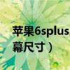 苹果6splus屏幕尺寸是多少（苹果6splus屏幕尺寸）