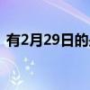 有2月29日的是什么年（2月29日是什么年）