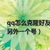 qq怎么克隆好友到另外一个号手机版（qq怎么克隆好友到另外一个号）