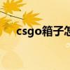 csgo箱子怎么得到（csgo箱子怎么得）