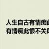 人生自古有情痴此恨不关风与月你本无意穿堂风（人生自古有情痴此恨不关风与月）