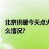 北京供暖今天点火试运行！常见问题答案都在这儿 具体是什么情况?