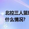 北控三人篮球队出征“超三”总决赛 具体是什么情况?