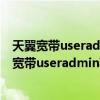 天翼宽带useradmin密码是什么（192 168 1 1后出现天翼宽带useradmin要求输入密码我输入admin）