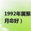 1992年属猴几月出生命最好（1992年属猴几月命好）