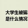 大学生被骗350万！诈骗“剧本”公布 具体是什么情况?