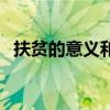 扶贫的意义和必要性（扶贫的意义和作用）