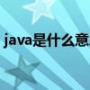 java是什么意思网络用语（java是什么意思）