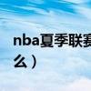 nba夏季联赛是什么联赛（nba夏季联赛是什么）