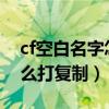 cf空白名字怎么改2021复制（cf空白名字怎么打复制）