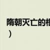 隋朝灭亡的根本原因和启示（隋朝灭亡的原因）