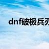 dnf破极兵刃宝珠叫什么（dnf破极兵刃）