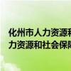 化州市人力资源和社会保障局化州市人民政府网（化州市人力资源和社会保障局）