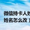 微信持卡人姓名怎么改怎么注销（微信持卡人姓名怎么改）