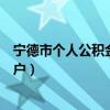 宁德市个人公积金查询窗口（宁德市住房公积金查询个人账户）