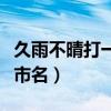 久雨不晴打一个城市名（久雨不晴打一省会城市名）