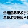 运用信息技术手段突破重难点教学的微课设计（怎样利用信息技术突破教学难点和重点）