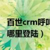 百世crm呼叫中心网址（百世汇通crm系统从哪里登陆）