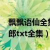 飘飘语仙全集狼太郎txt下载笔下文学（狼太郎txt全集）