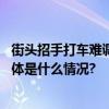 街头招手打车难调查续：出租车扬招站何时能物尽其用？ 具体是什么情况?