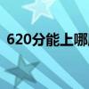 620分能上哪所大学（620分能上哪些学校）