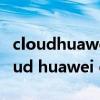 cloudhuaweicom登录进入华为账户名（cloud huawei com登录）