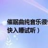 催眠曲纯音乐很快入睡试听40分钟mp3（催眠曲纯音乐很快入睡试听）